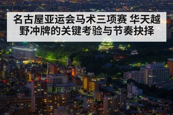 名古屋亚运会马术三项赛 华天越野冲牌的关键考验与节奏抉择